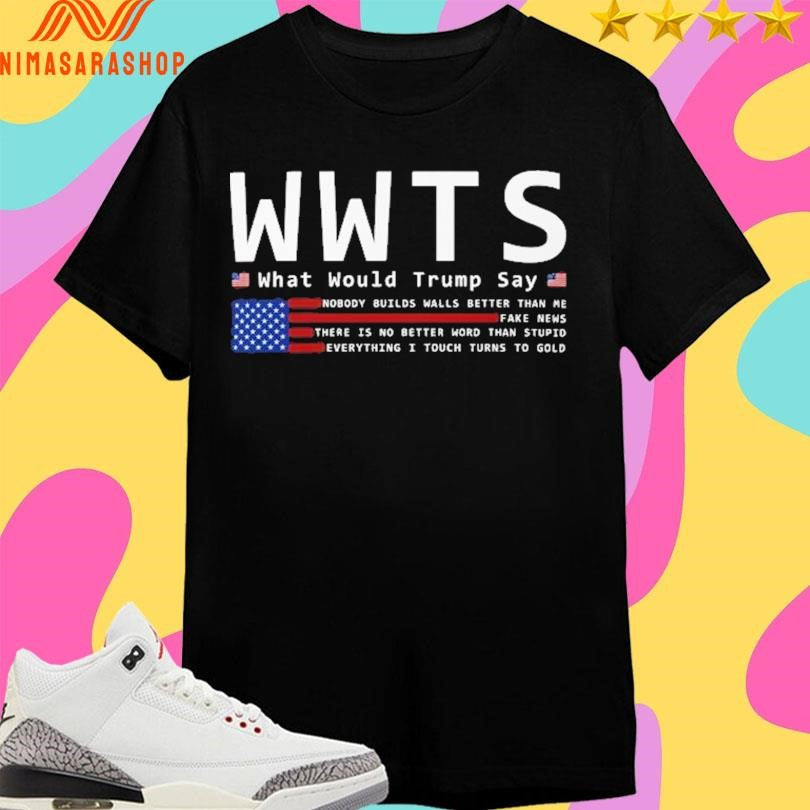 WWTS What Would Trump Say Shirts