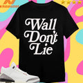 Wall Don’t Lie Shirts