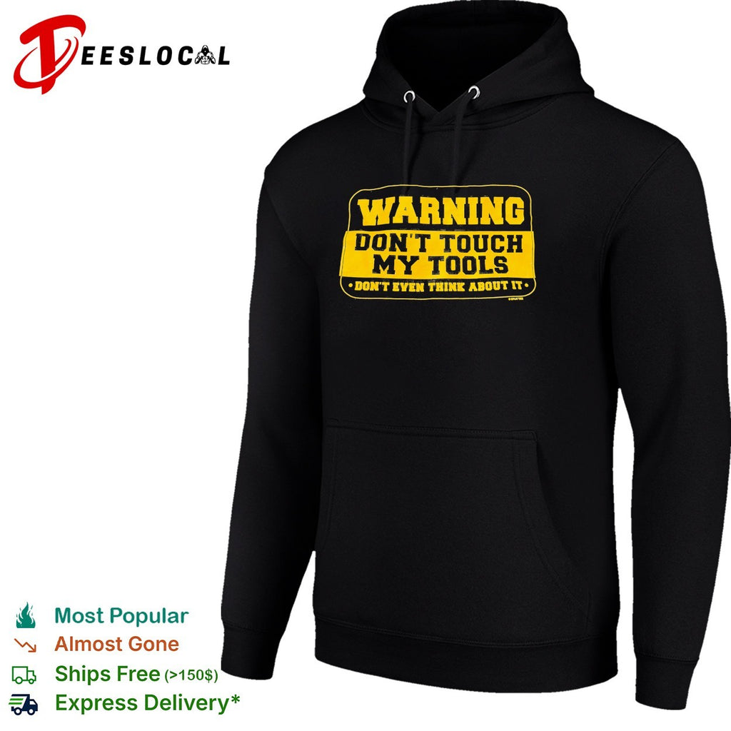 Warning don’t touch my tools don’t even think about it shirt