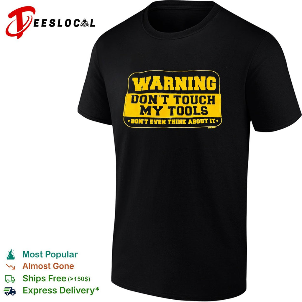 Warning don’t touch my tools don’t even think about it shirt