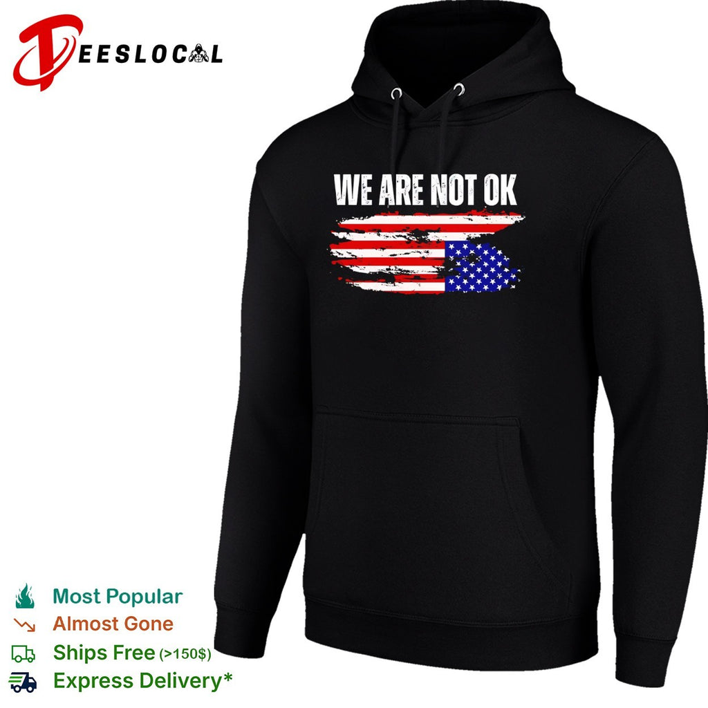 We Are Not Ok American Flag Patriotic Sentiment Political Protest Statement shirt