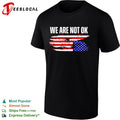 We Are Not Ok American Flag Patriotic Sentiment Political Protest Statement shirt