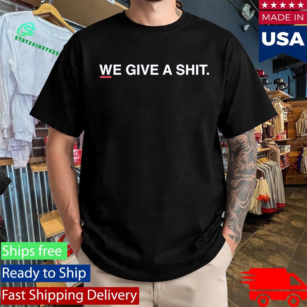 We Give A Shit Pca Quote Shirt