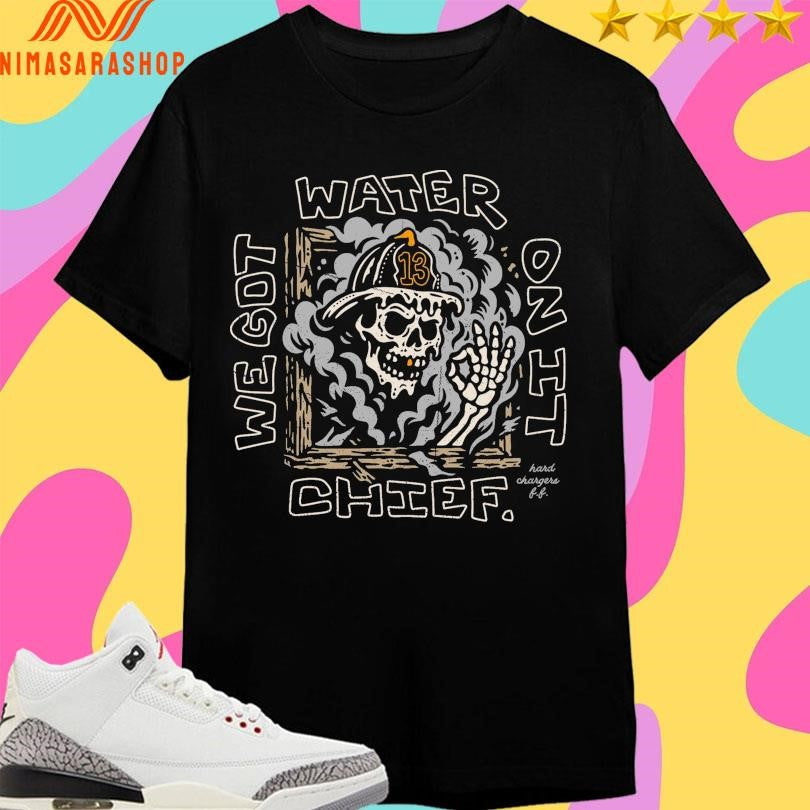 We Got Water On It Chief Shirts