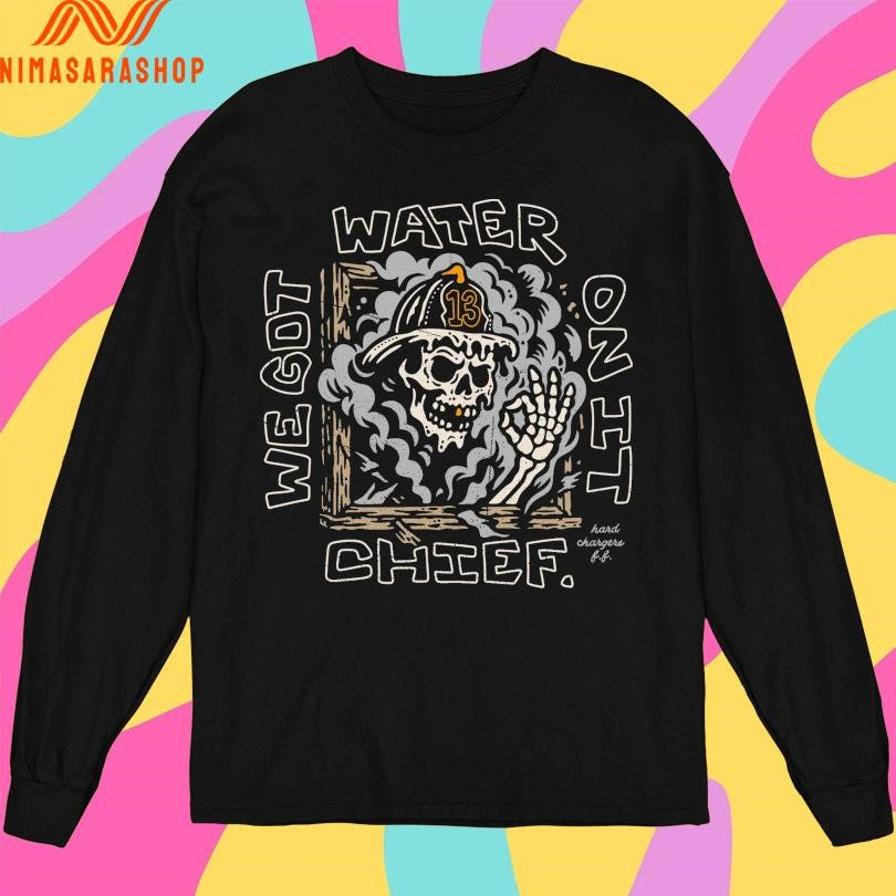 We Got Water On It Chief Shirts