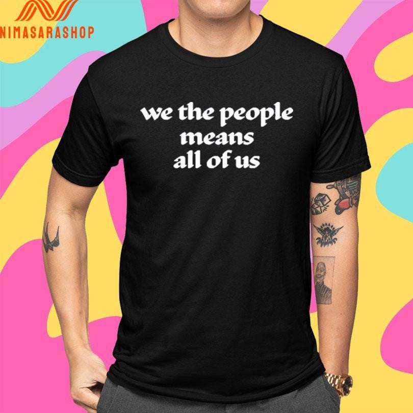We The People Means All Of Us Shirts