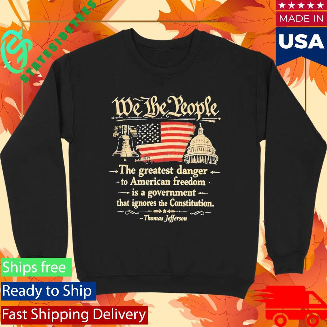 We The People The Greatest Danger To American Freedom Shirt