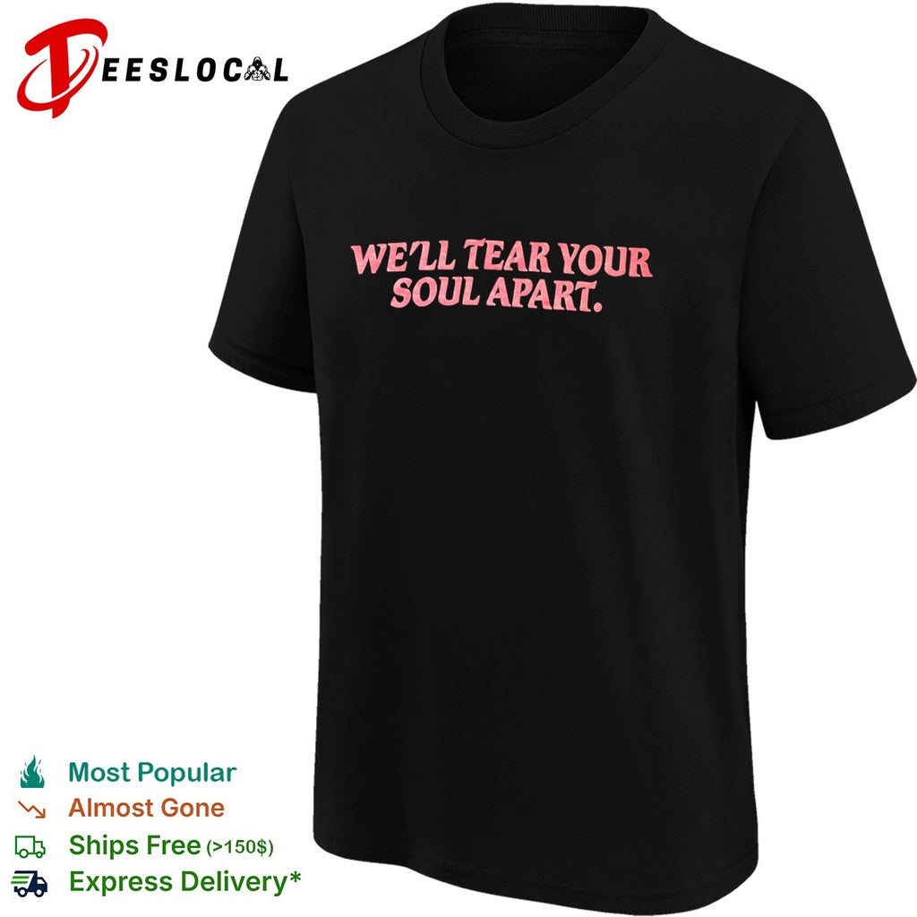 We Will Tear Your Soul Apart shirt