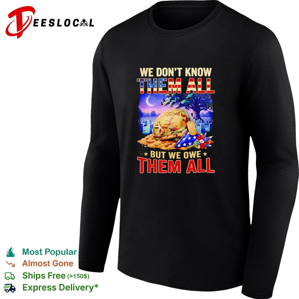 We dont know them all but we owe them all shirt
