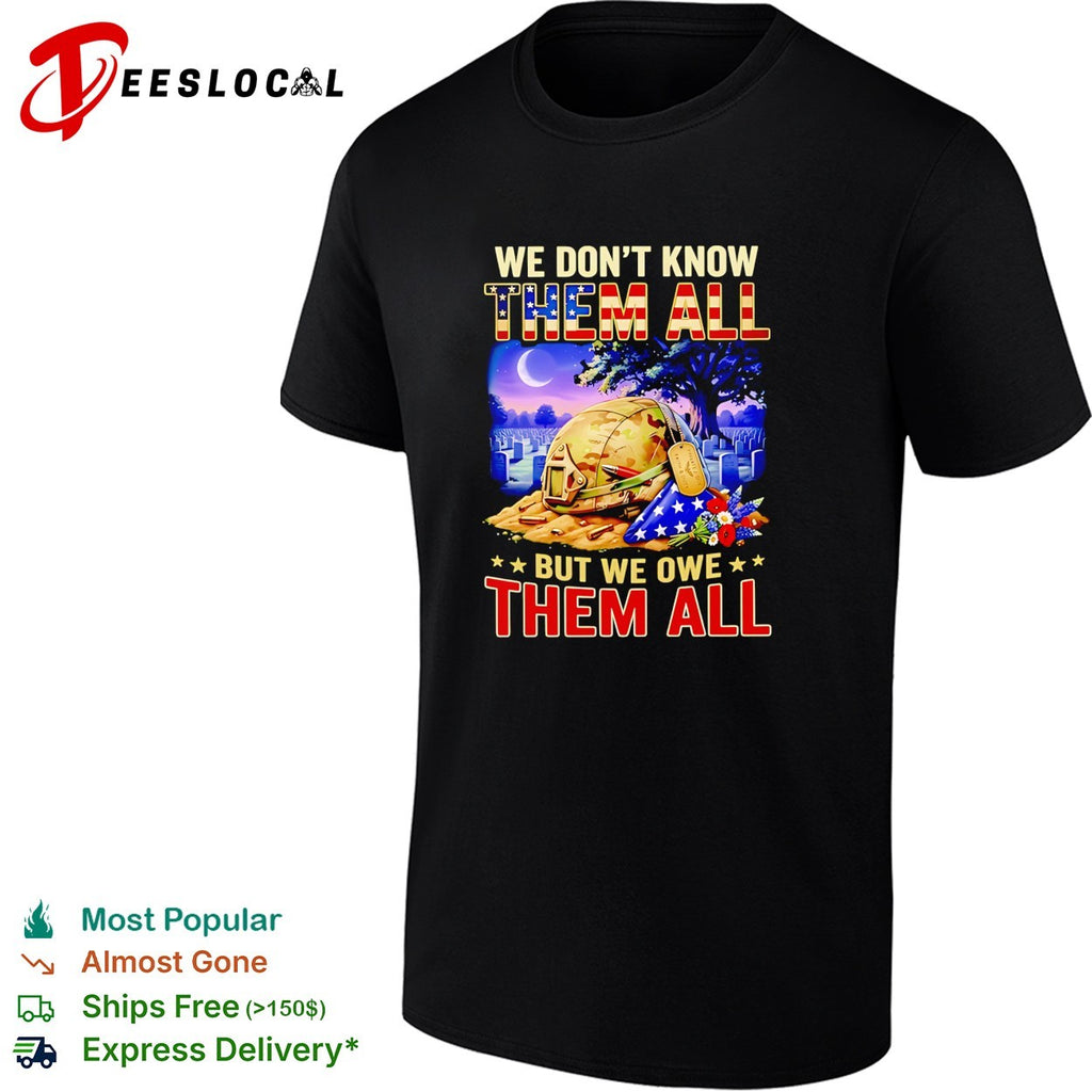 We don’t know them all but we owe them all military memorial shirt