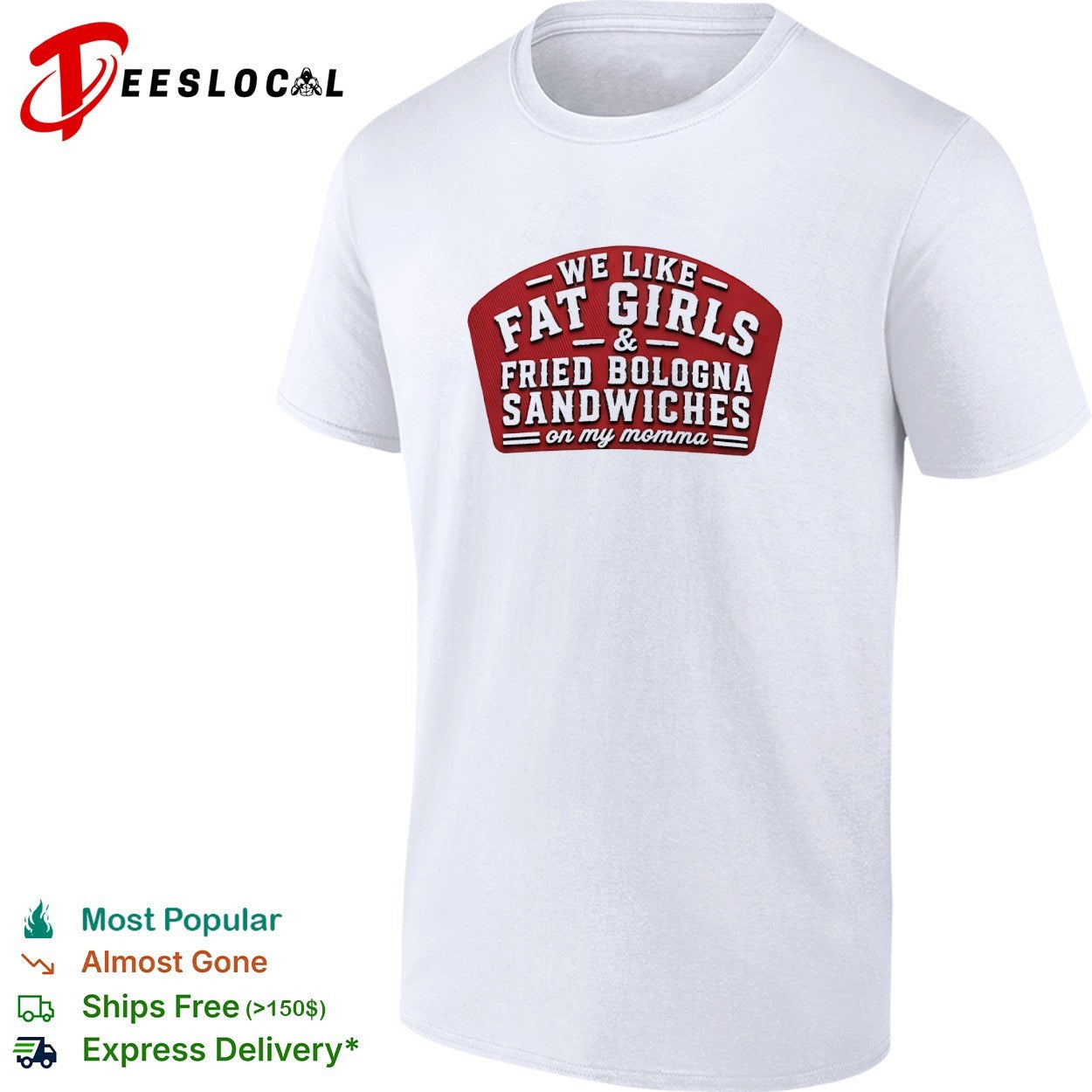 We like fat girls and fried bologna sandwiches on my momma shirt