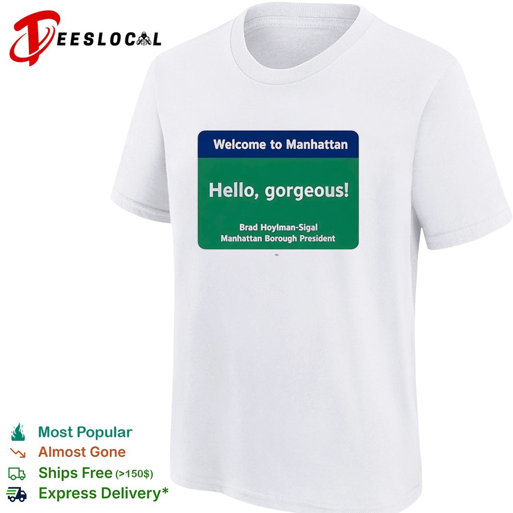 Welcome to Manhattan Hello gorgeous Brad Hoylman Sigal Manhattan Borough President shirt