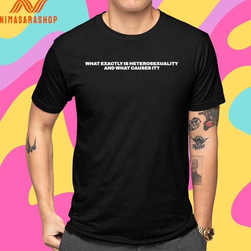 What Exactly Is Heterosexuality And What Causes It Shirts