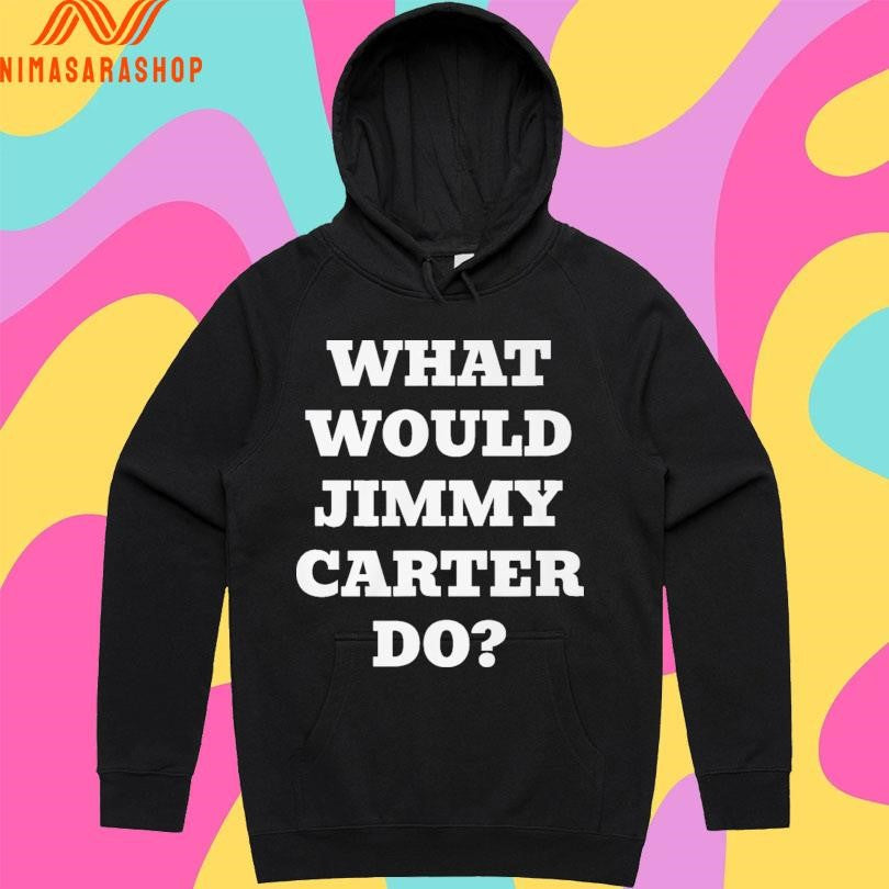 What Would Jimmy Carter Do 2026 Shirts