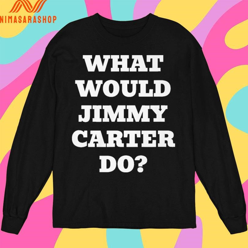 What Would Jimmy Carter Do 2026 Shirts