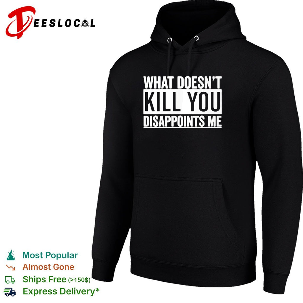 What doesn’t kill you disappoints me shirt