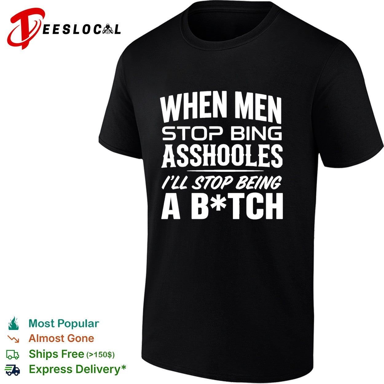 When men stop bing asshooles I’ll stop being a bitch shirt