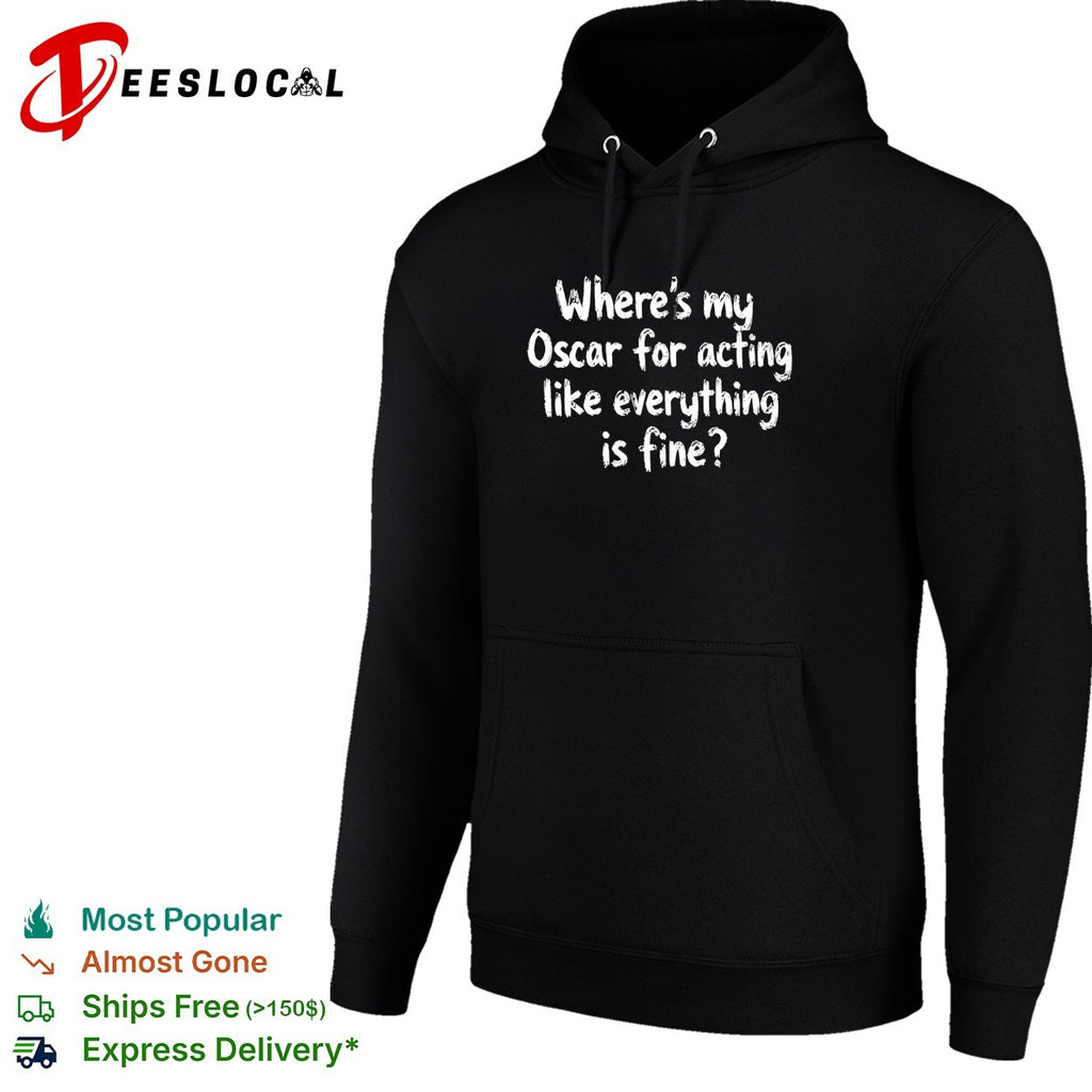Where’s my Oscar for acting like everything is fine shirt