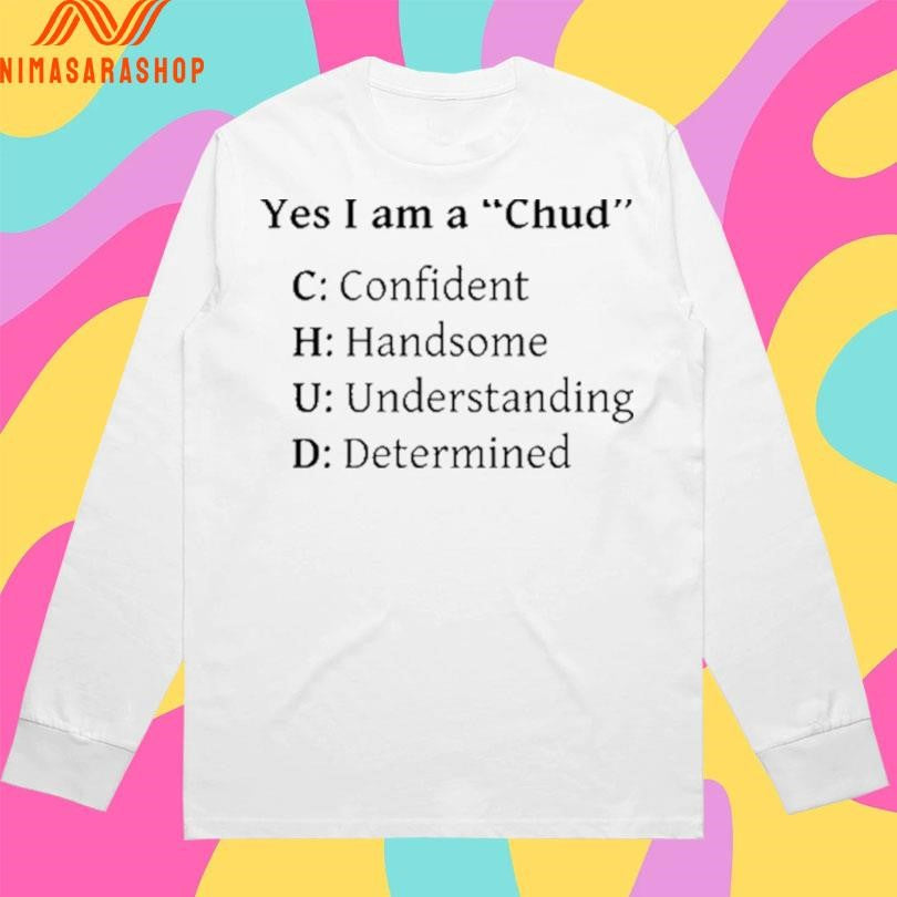 Yes I Am A Chud C Confident H Handsome U Understanding D Determined Shirts