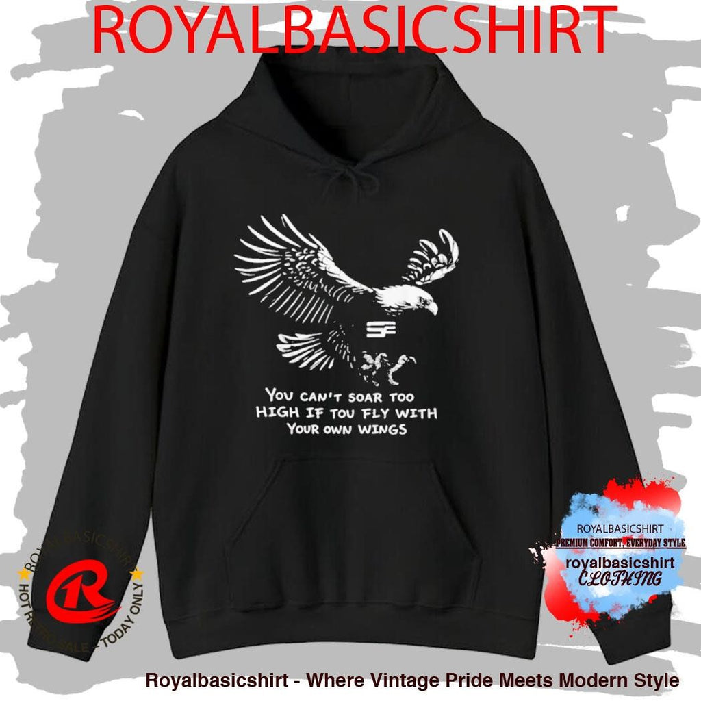 You Can’t Soar Too High If Tou Fly Wish Your Own Wings Shirt