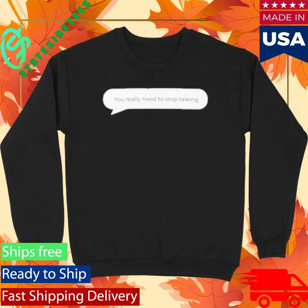 You Really Need To Stop Talking T-Shirt
