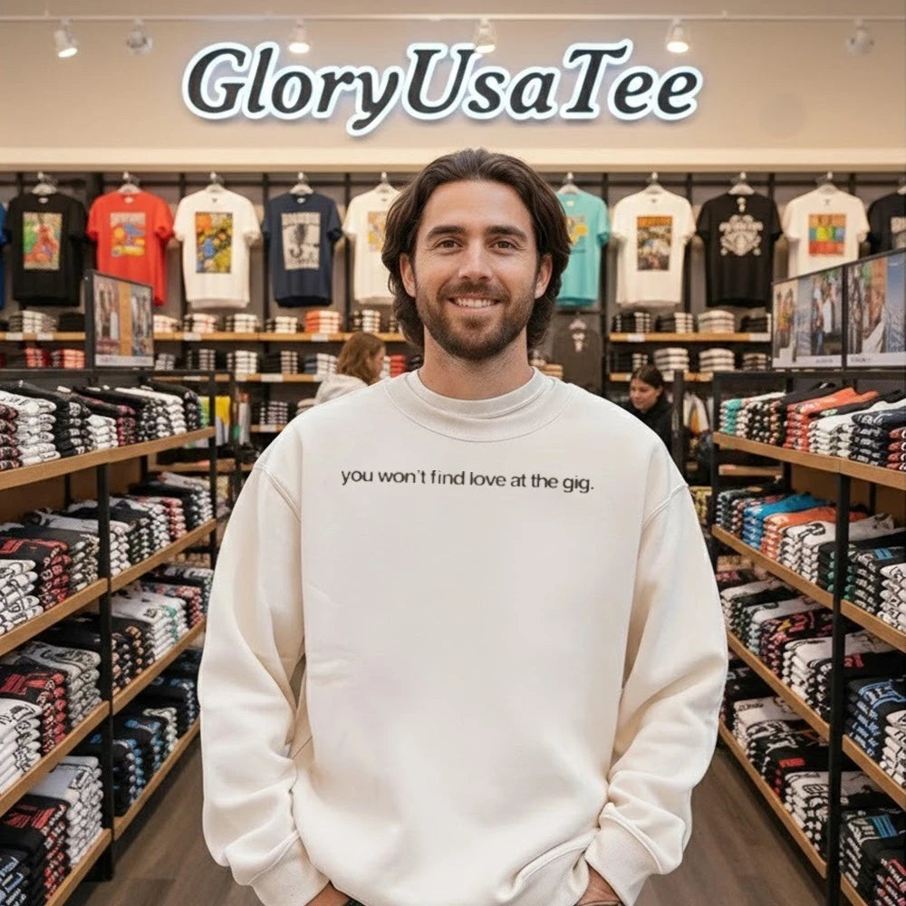 You Won’t Find Love at the Gig Shirt