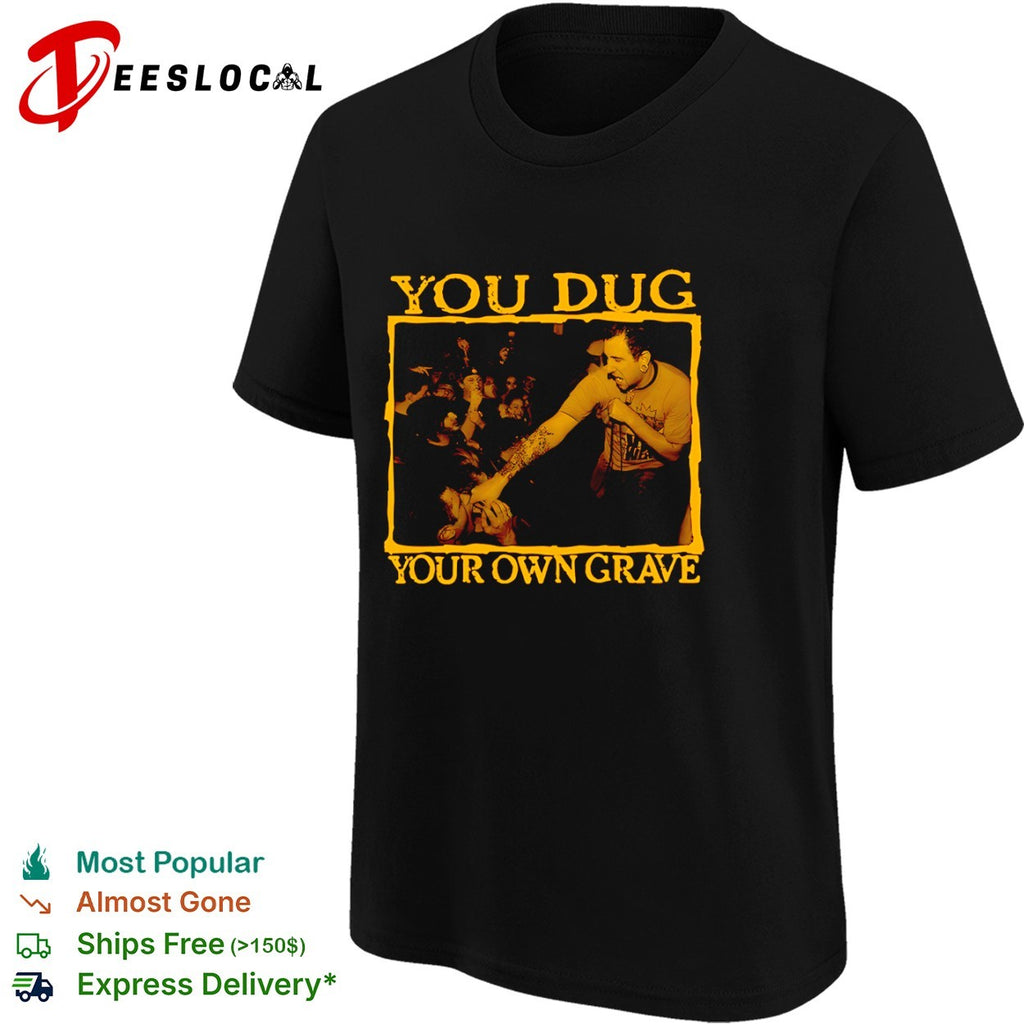 You dug your own grave concert photo shirt