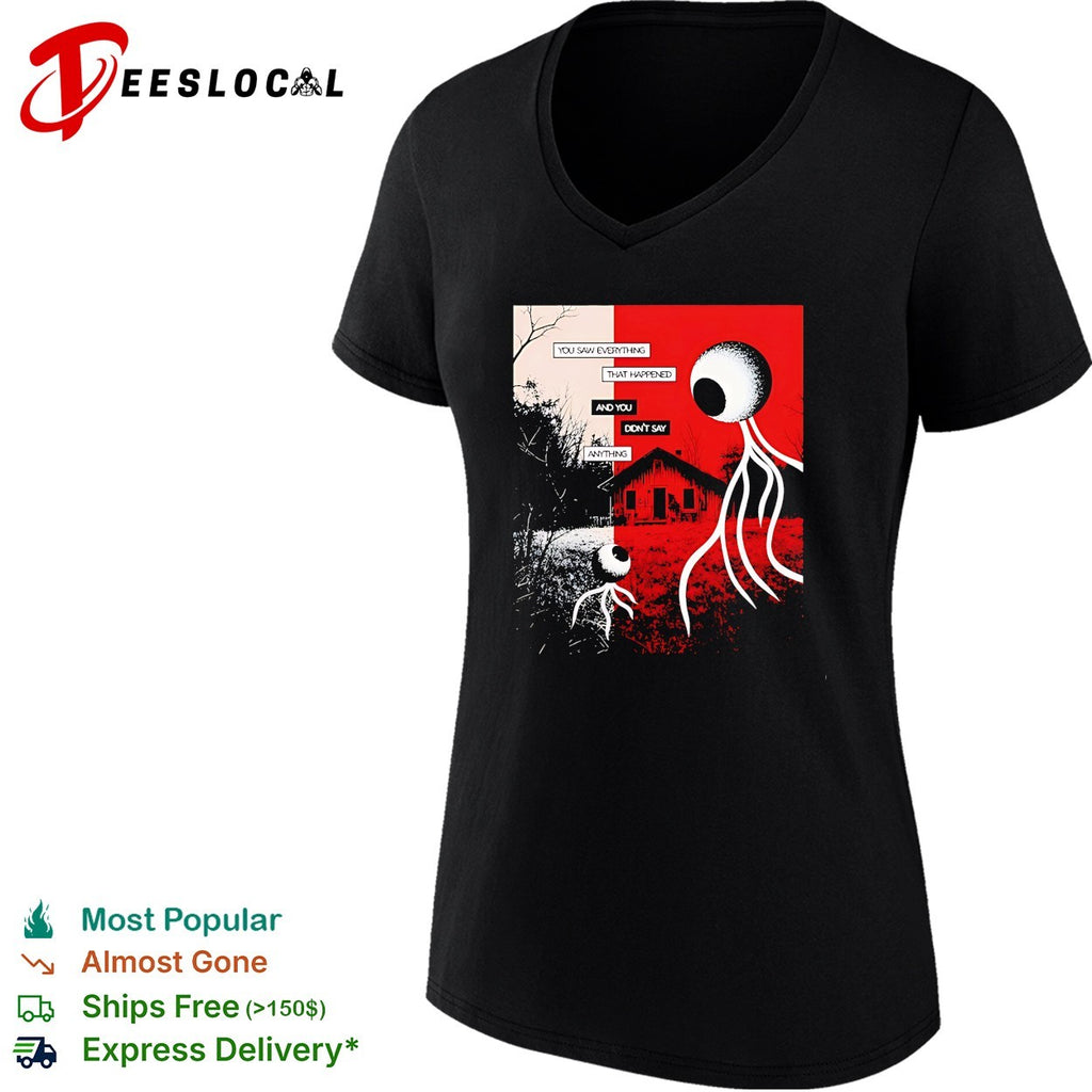 You saw everything that happened and you didn’t say anything alien eye shirt