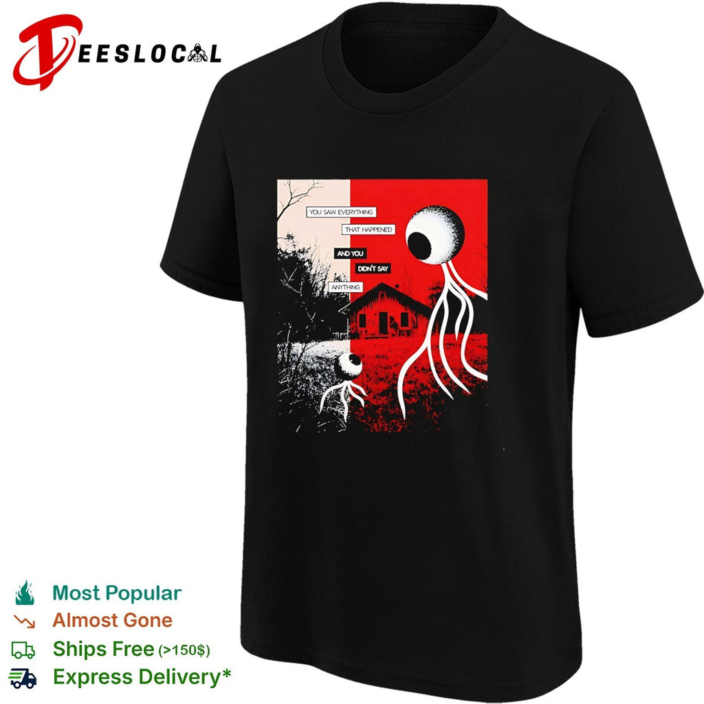 You saw everything that happened and you didn’t say anything alien eye shirt