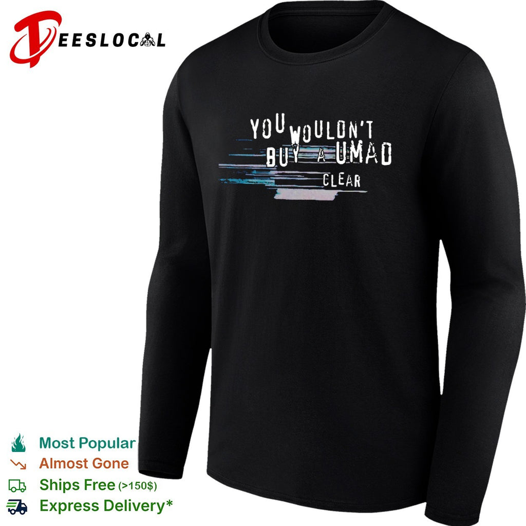 You wouldnt buy a umad clear shirt