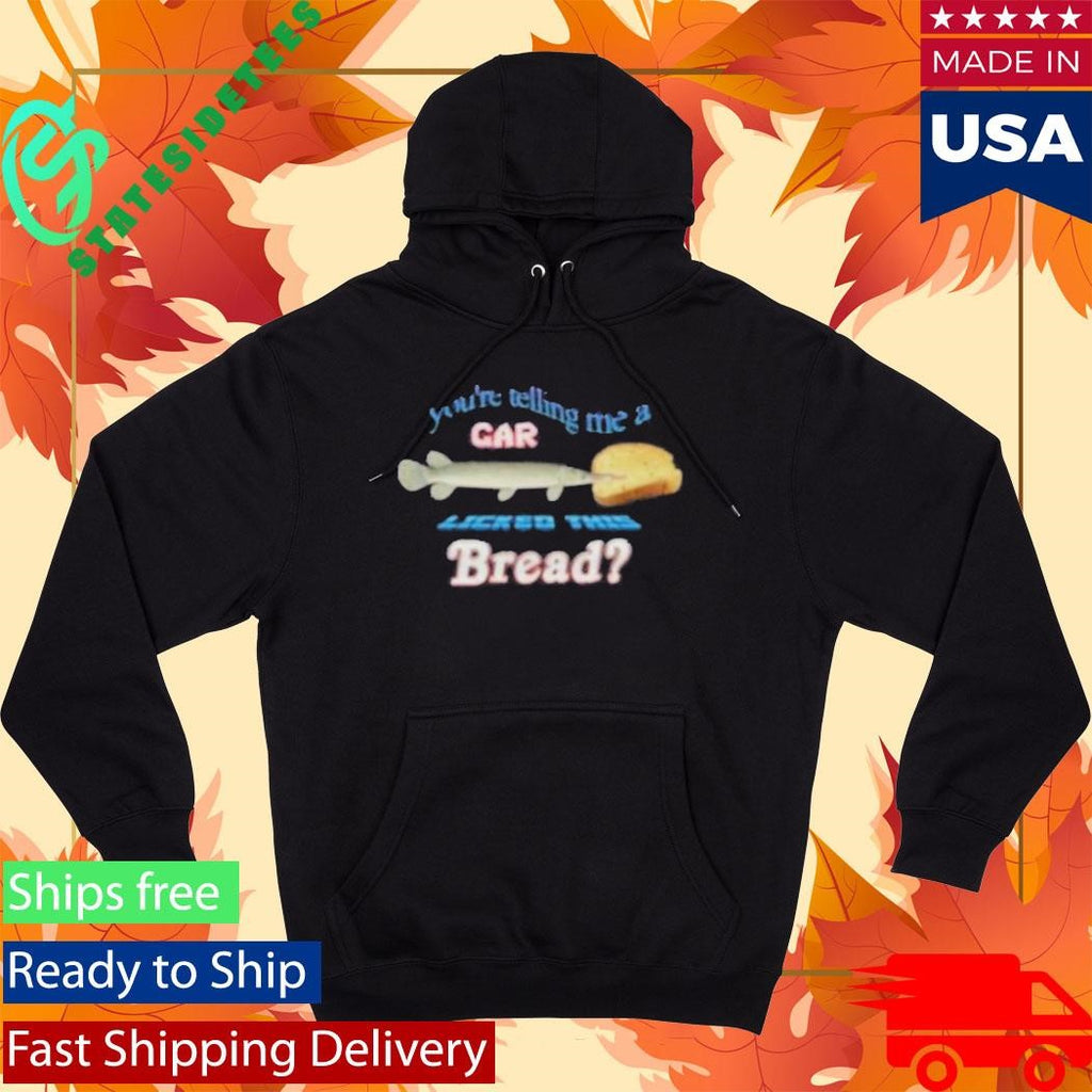 You’re Telling Me A Gar Licked This Bread T-Shirt