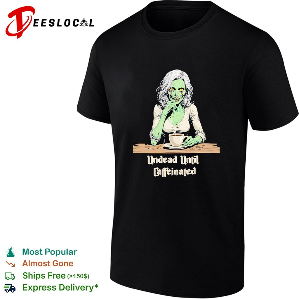 Zombie undead until caffeinated coffee shirt
