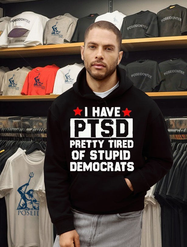 Anti Political I Have Ptsd Pretty Tired Of Stupid Democrats T-shirt