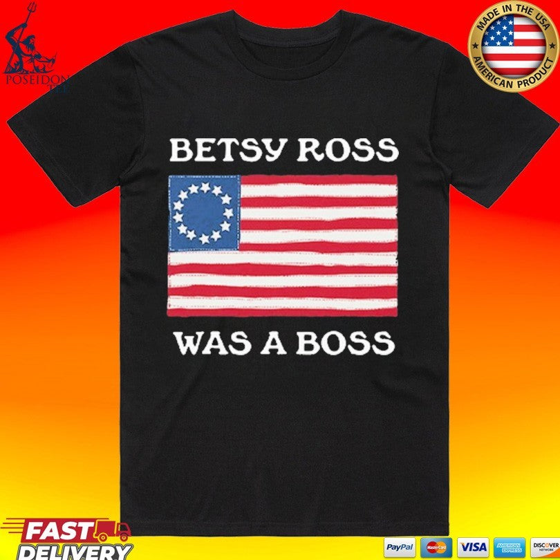 Betsy Ross Was A Boss Revolutionary War Flag T-shirt