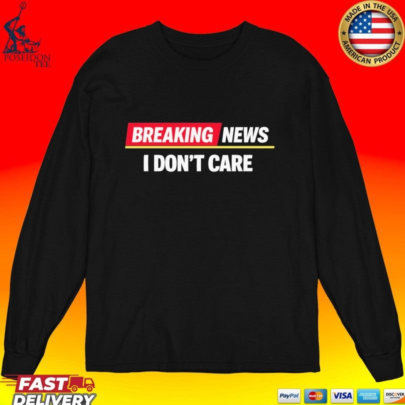 Breaking News I Don’t Care T-shirt