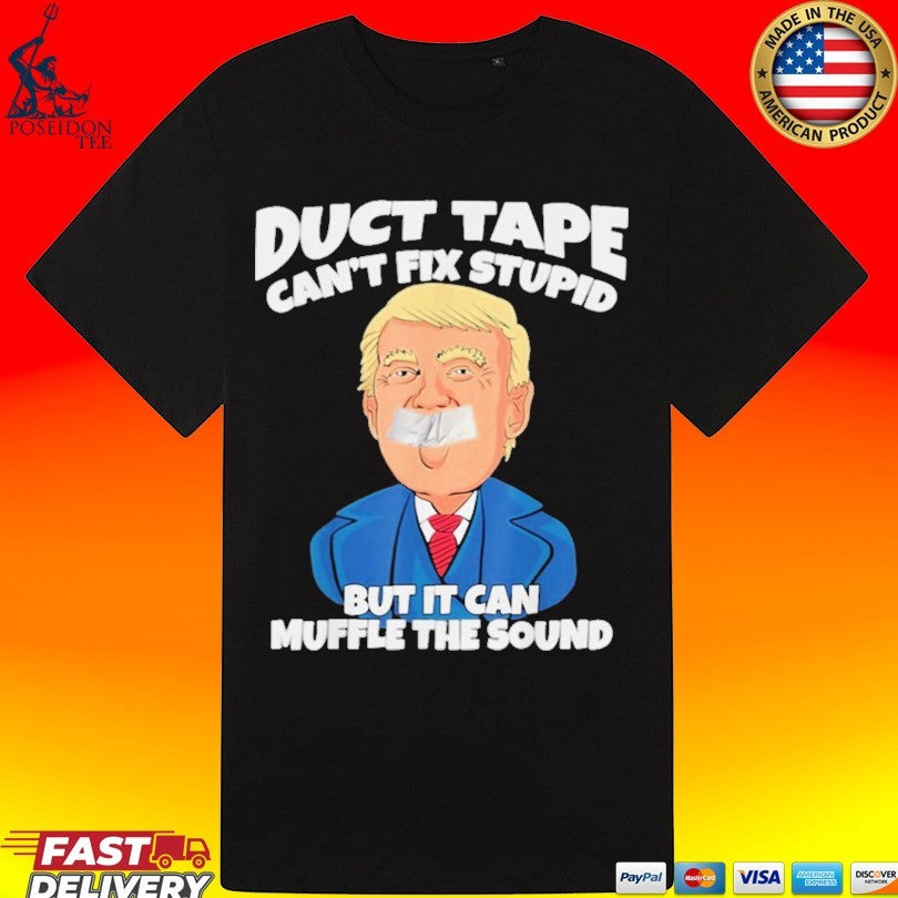Donald Trump Duct Tape Can’t Fix Stupid But It Can Muffle The Sound T-shirt