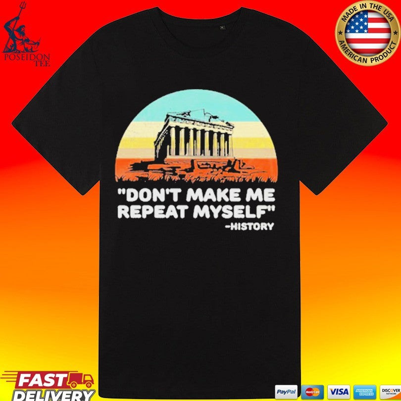 Don’t Make Me Repeat Myself History T-shirt