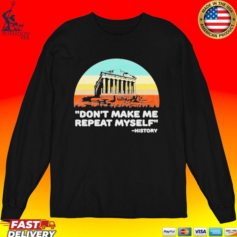 Don’t Make Me Repeat Myself History T-shirt