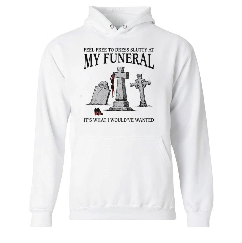 Feel Free To Dress Slutty At My Funeral It’s What I Would’ve Wanted Shirt
