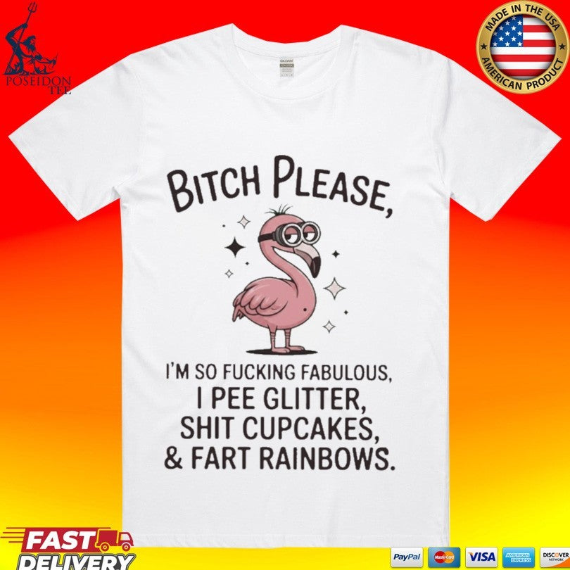 Flamingo Bitch Please Im So Fucking Fabulous I Pee Glitter Shit Cupcakes And Fart Rainbows T-shirt