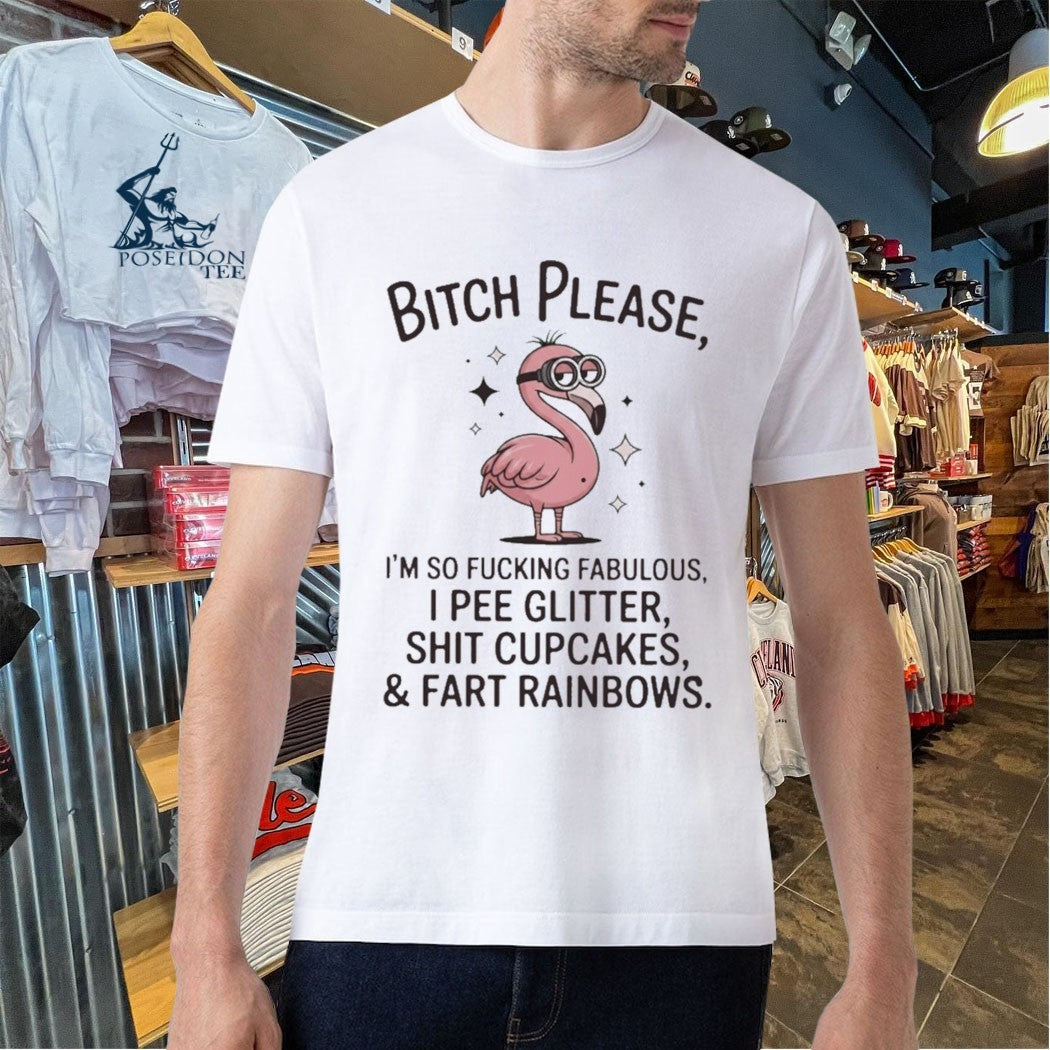 Flamingo Bitch Please Im So Fucking Fabulous I Pee Glitter Shit Cupcakes And Fart Rainbows T-shirt