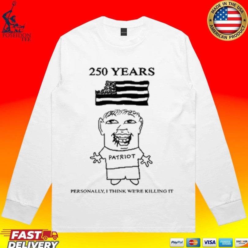 Goobsmooch 250th Anniversary Patriot Personally I Think We’re Killing It T-shirt