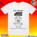 Goobsmooch 250th Anniversary Patriot Personally I Think We’re Killing It T-shirt
