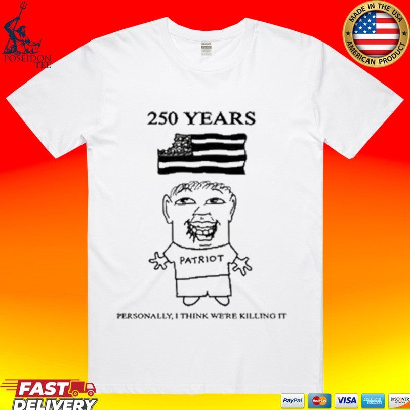 Goobsmooch 250th Anniversary Patriot Personally I Think We’re Killing It T-shirt