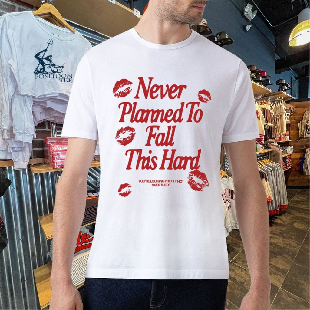 Never Planned To Fall This Hard You’re Looking Pretty Hot Overthere T-shirt
