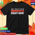 he Third Mind Right Now! Shirt