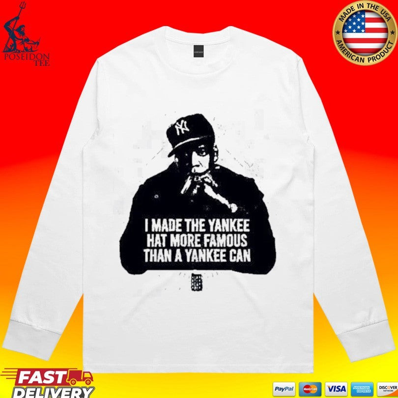 I Made The Yankee Hat More Famous Than A Yankee Can Jay Z T-shirt