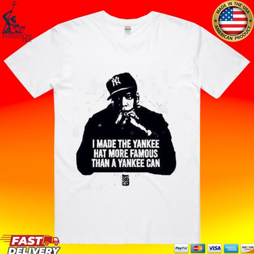 I Made The Yankee Hat More Famous Than A Yankee Can Jay Z T-shirt