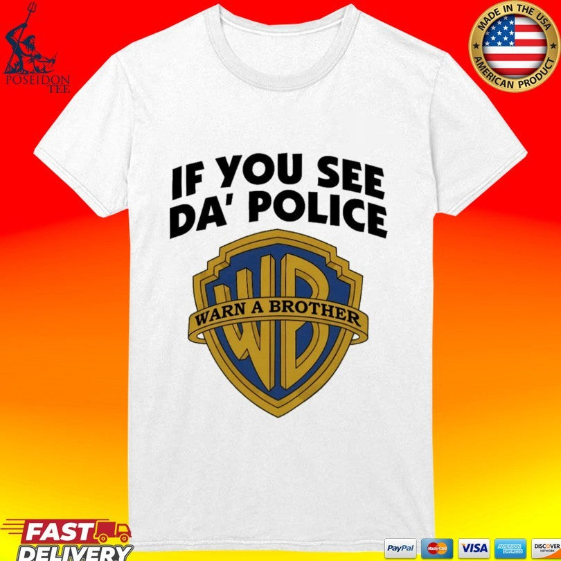 If You See Da’ Police Warn A Brother T-shirt