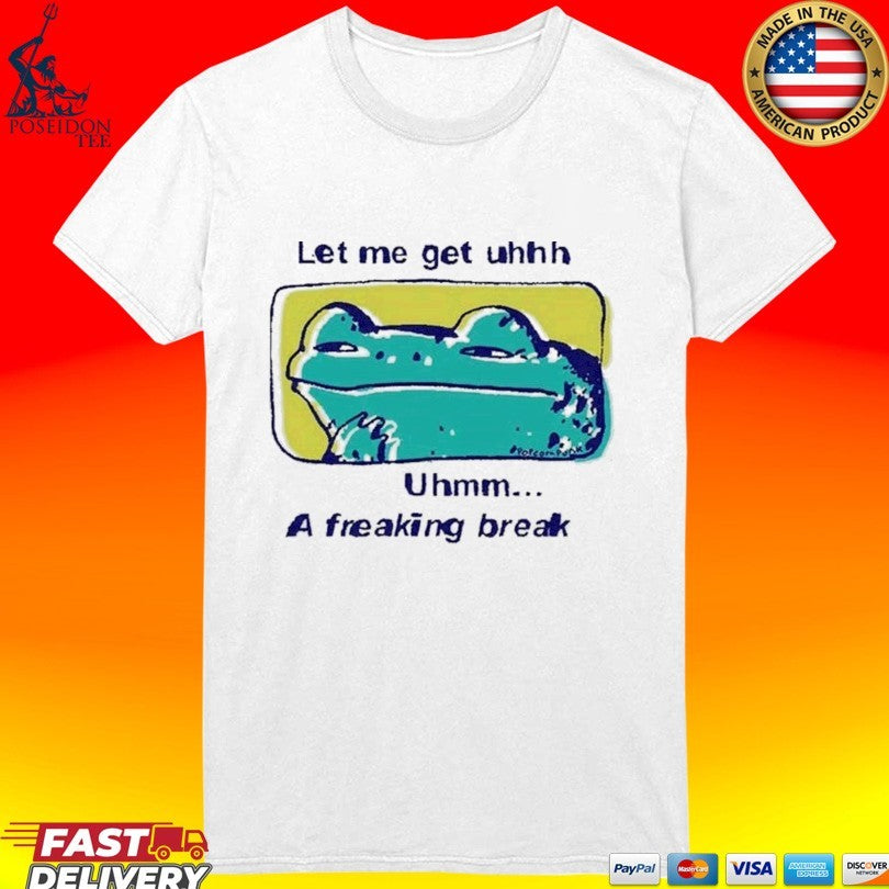 Let Me Get Uhhh Uhmm A Freaking Break Funny Meme Frog T-shirt